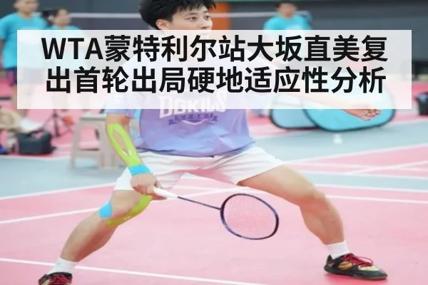 WTA蒙特利尔站大坂直美复出首轮出局硬地适应性分析
